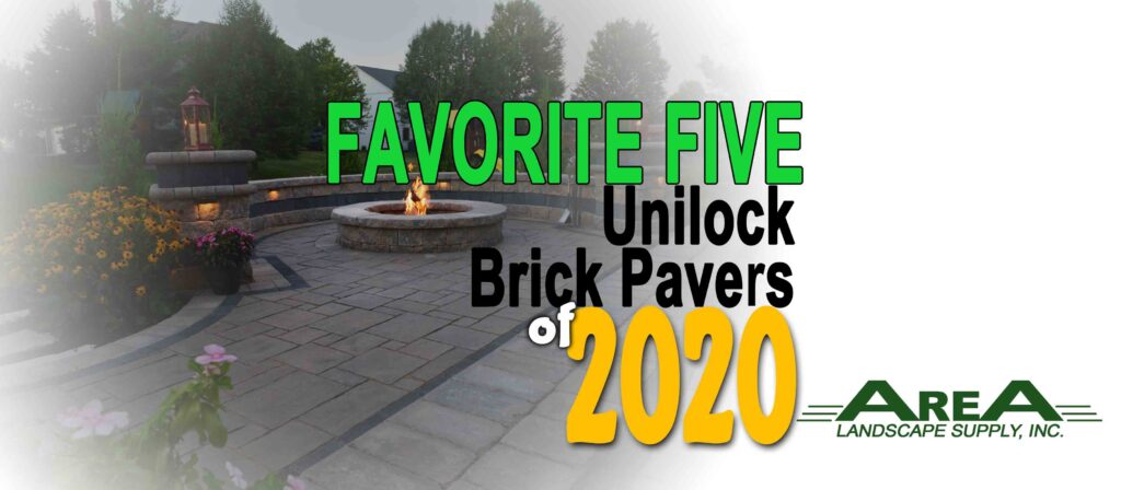 The AreA Landscape Supply top 5 list of most popular Unilock Brick Pavers for 2020.